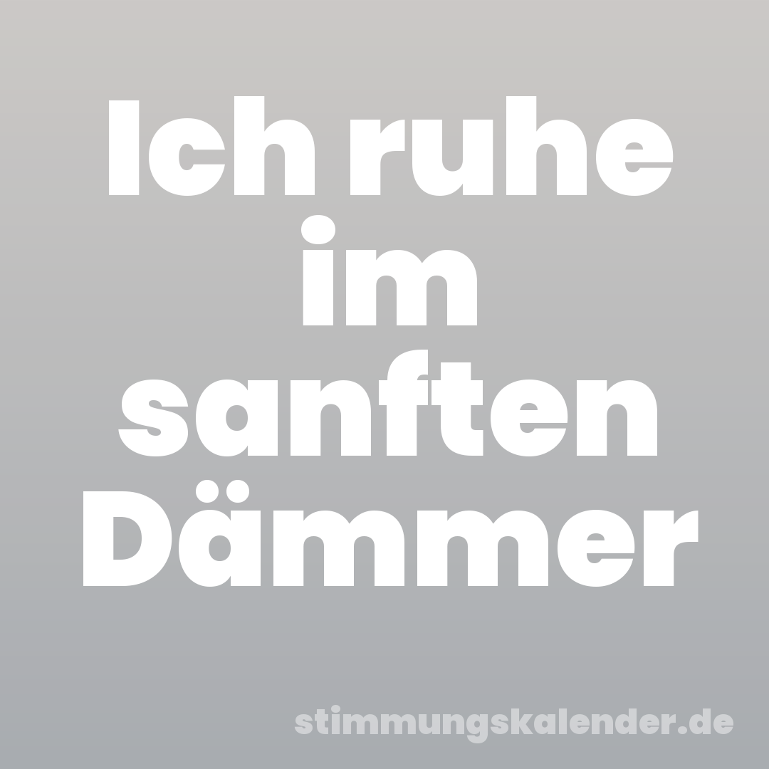 Ich ruhe im sanften Dämmer