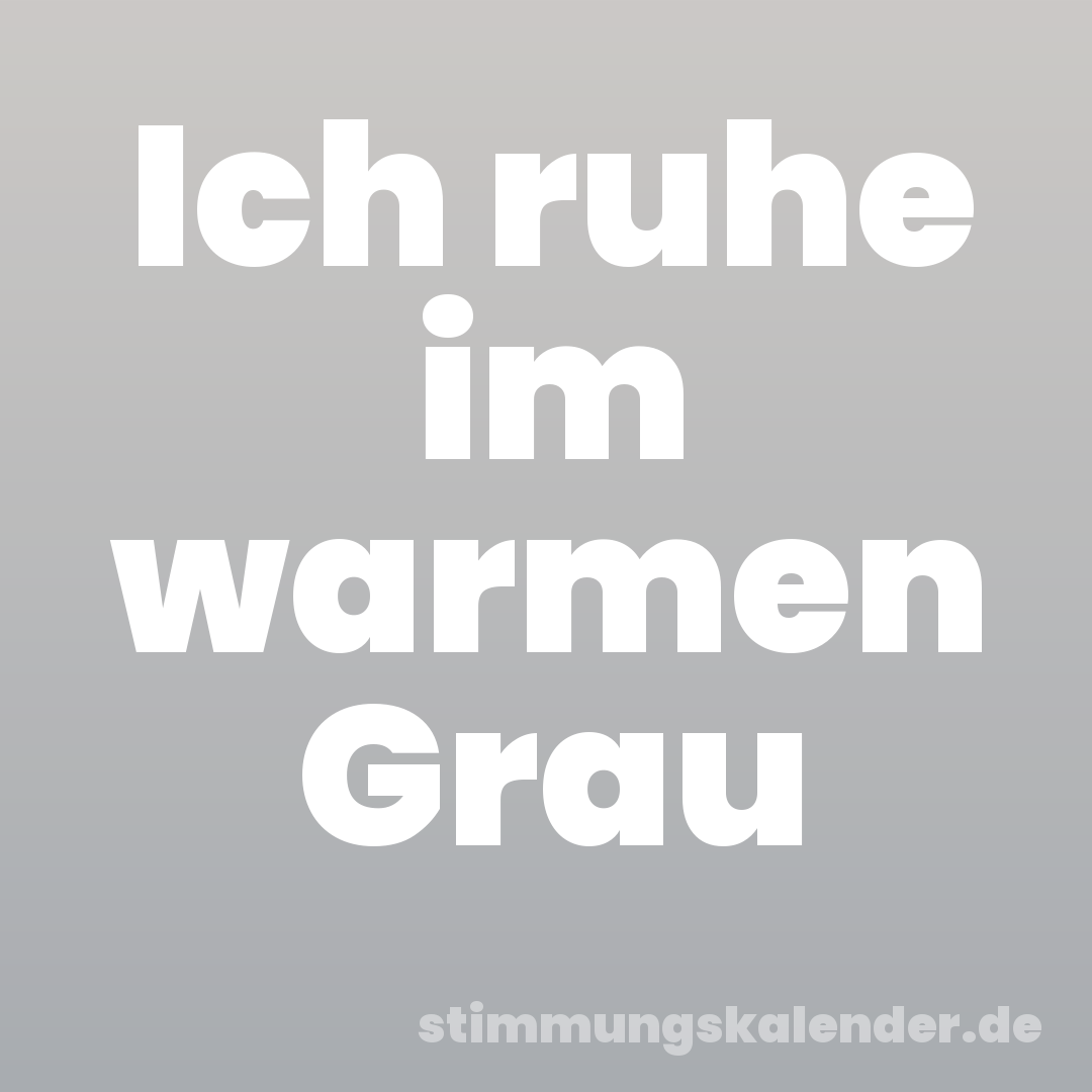 Ich ruhe im warmen Grau