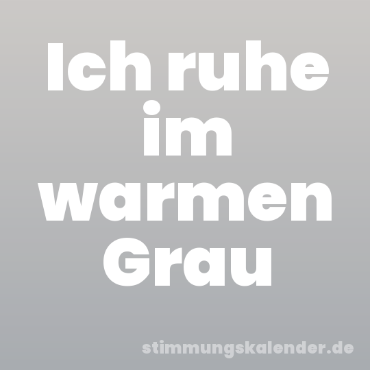 Ich ruhe im warmen Grau
