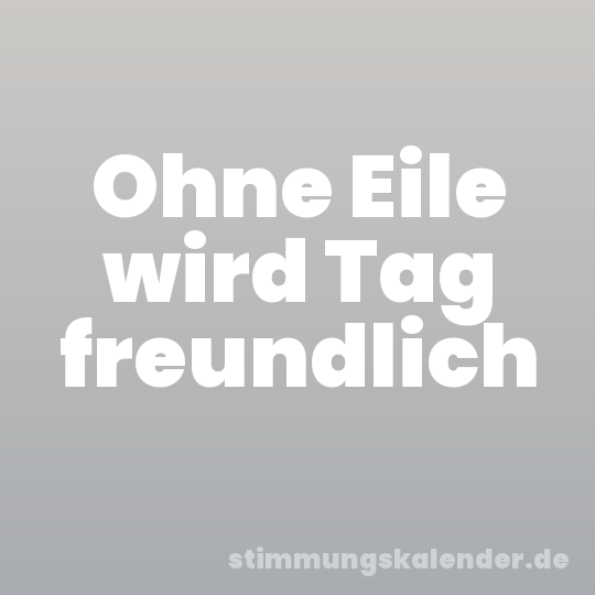 Ohne Eile wird Tag freundlich