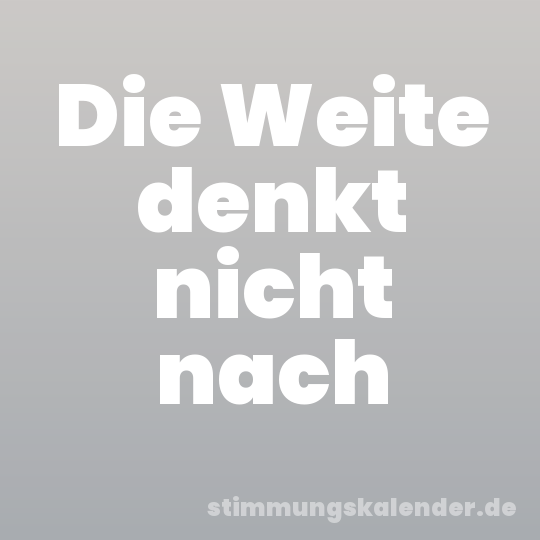 Die Weite denkt nicht nach