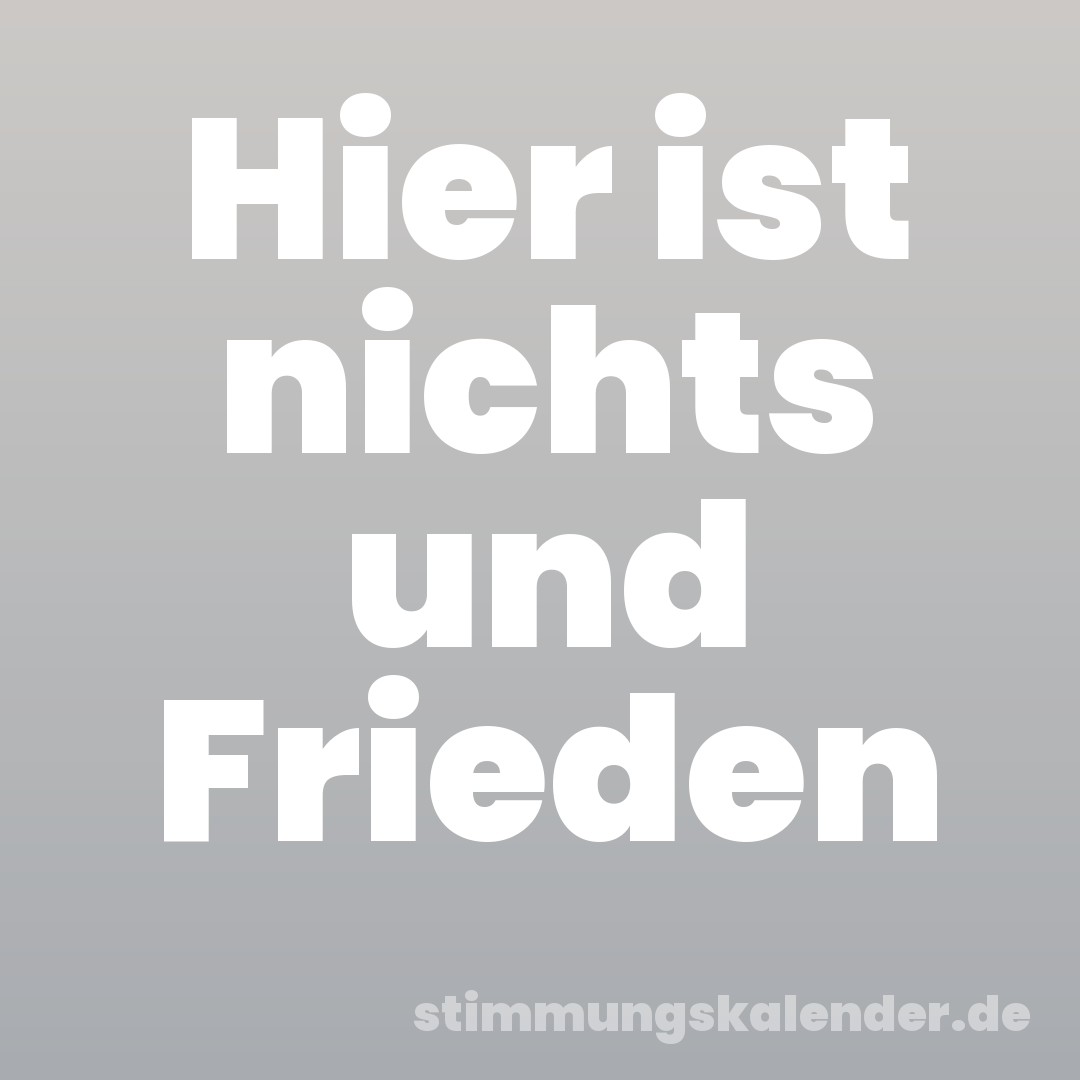 Hier ist nichts und Frieden