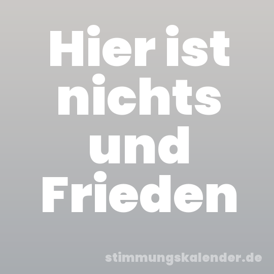 Hier ist nichts und Frieden
