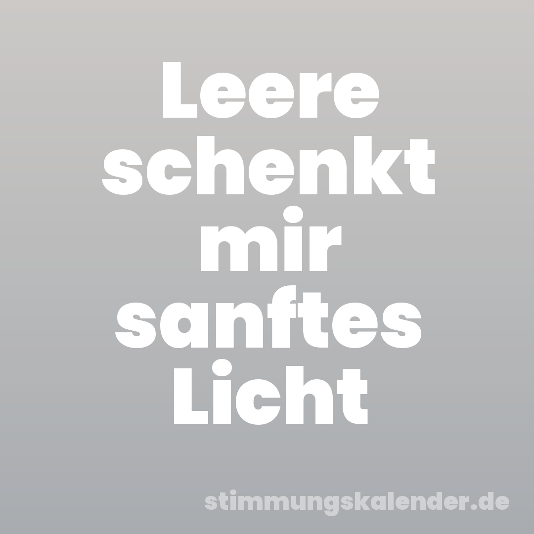 Leere schenkt mir sanftes Licht