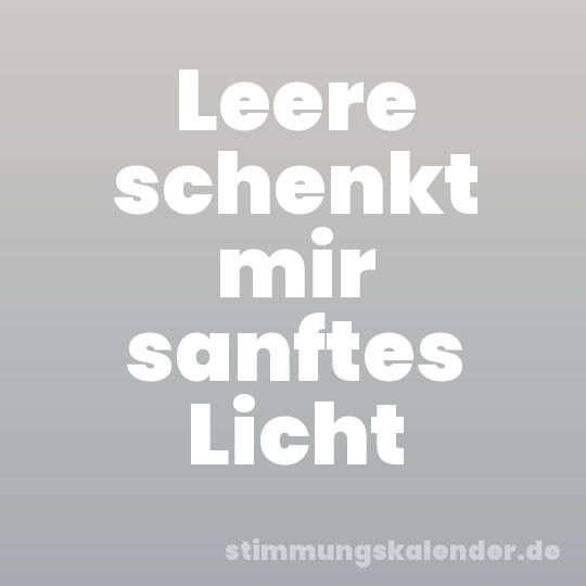 Leere schenkt mir sanftes Licht