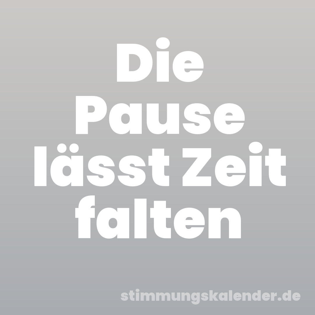 Die Pause lässt Zeit falten