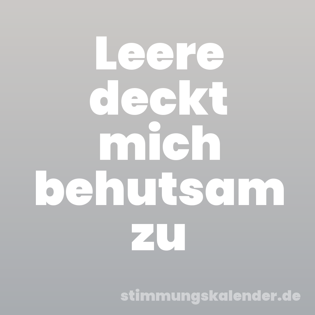 Leere deckt mich behutsam zu