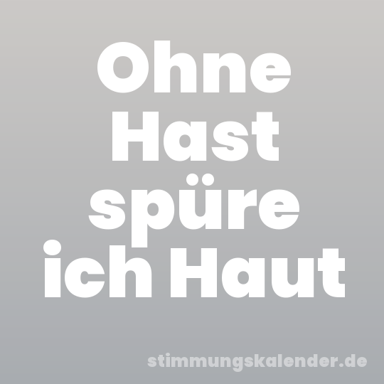 Ohne Hast spüre ich Haut