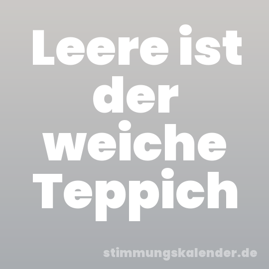Leere ist der weiche Teppich