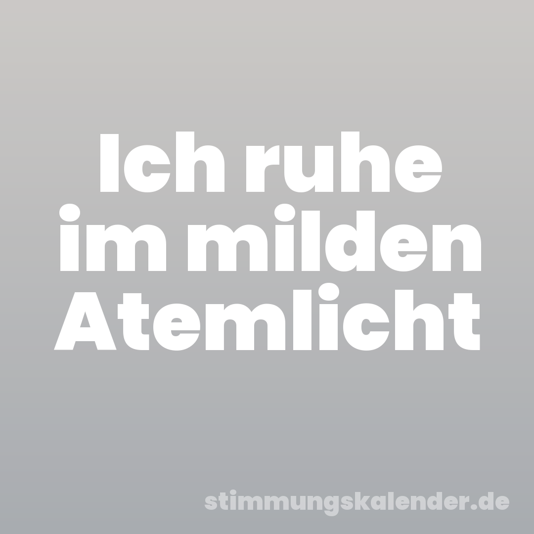 Ich ruhe im milden Atemlicht
