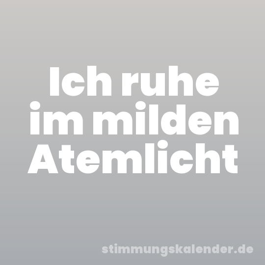 Ich ruhe im milden Atemlicht