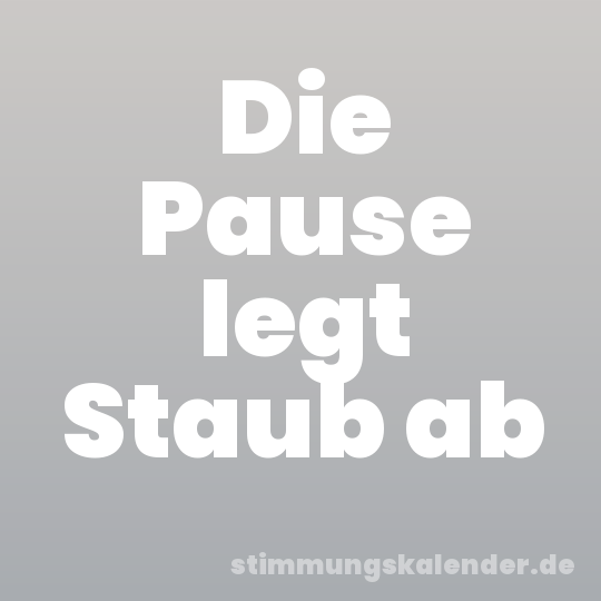 Die Pause legt Staub ab