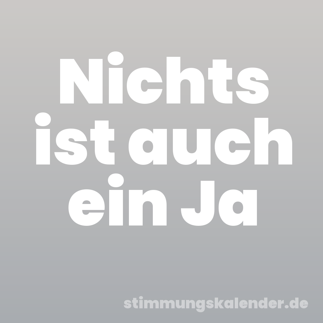 Nichts ist auch ein Ja