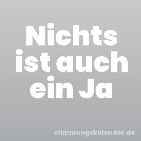 Nichts ist auch ein Ja