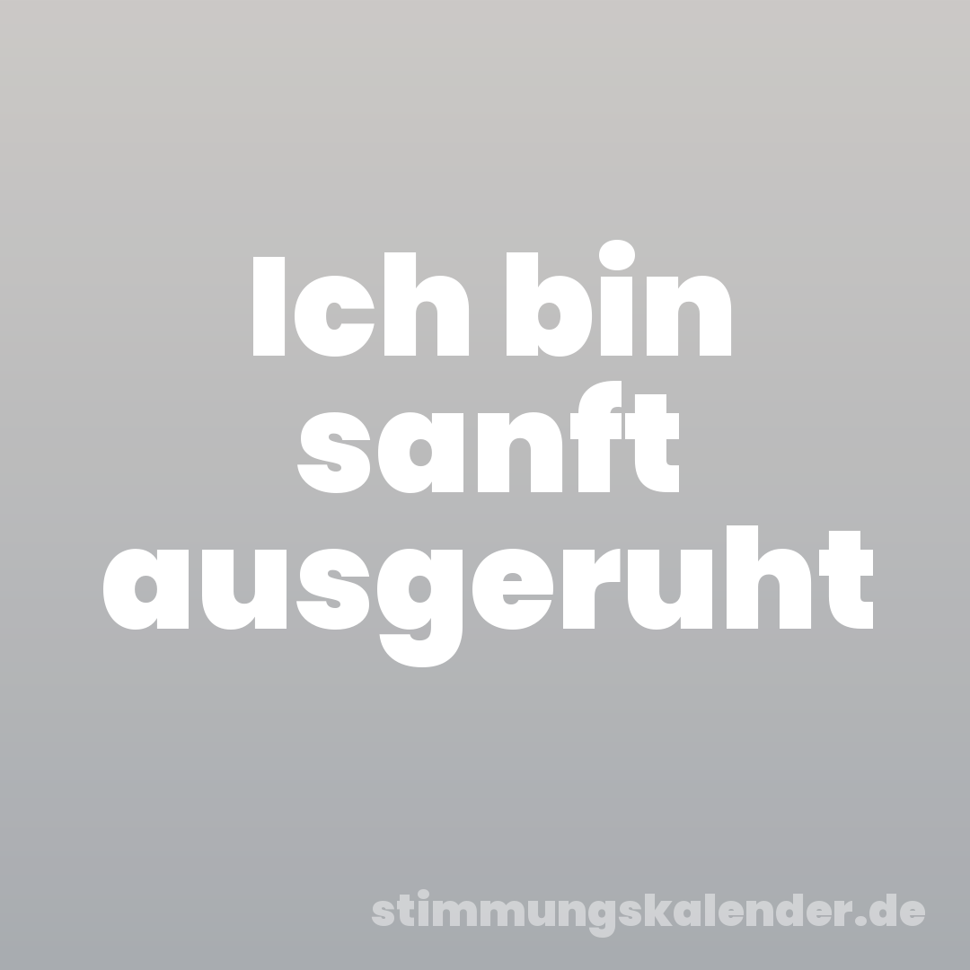 Ich bin sanft ausgeruht