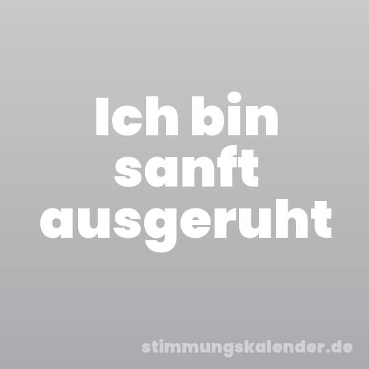 Ich bin sanft ausgeruht