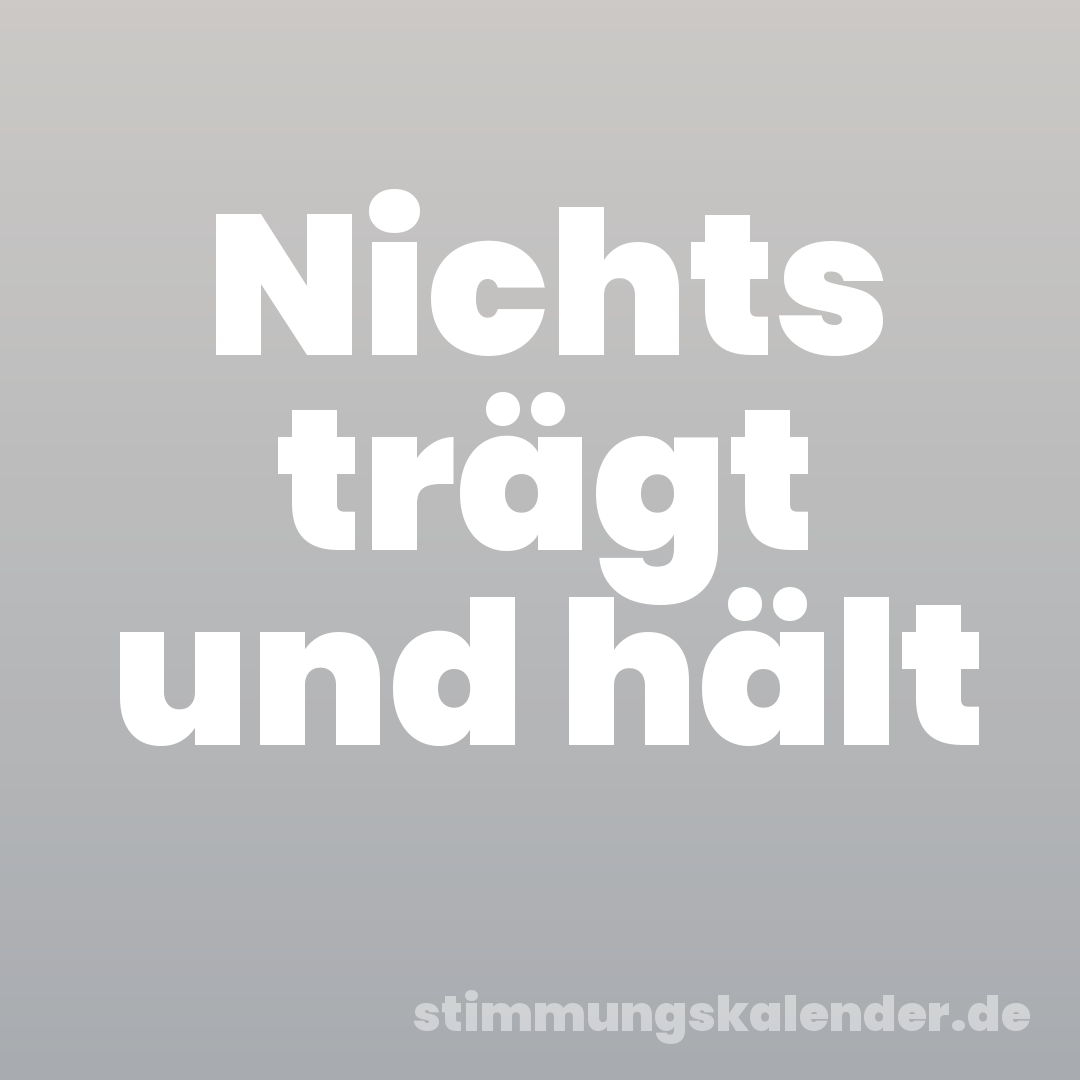 Nichts trägt und hält