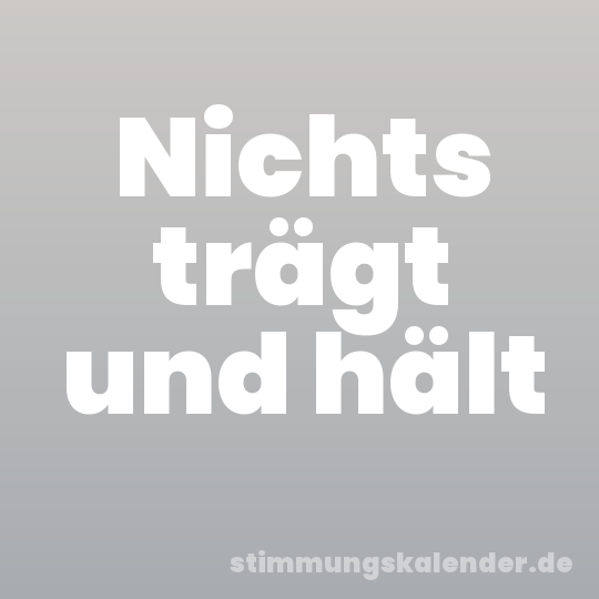 Nichts trägt und hält