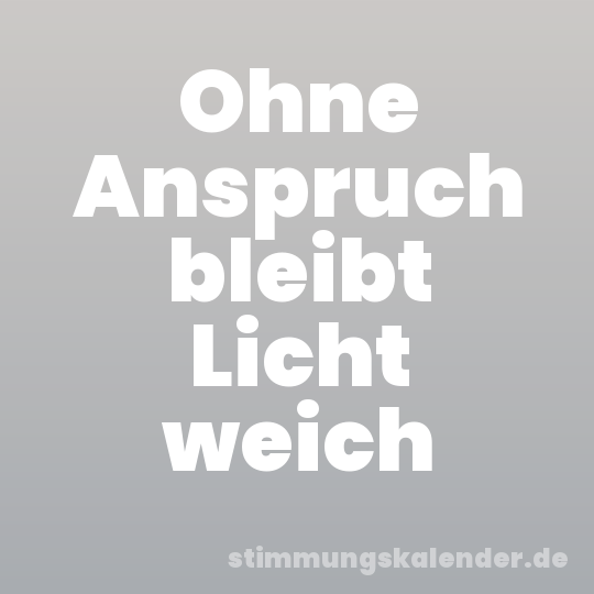 Ohne Anspruch bleibt Licht weich