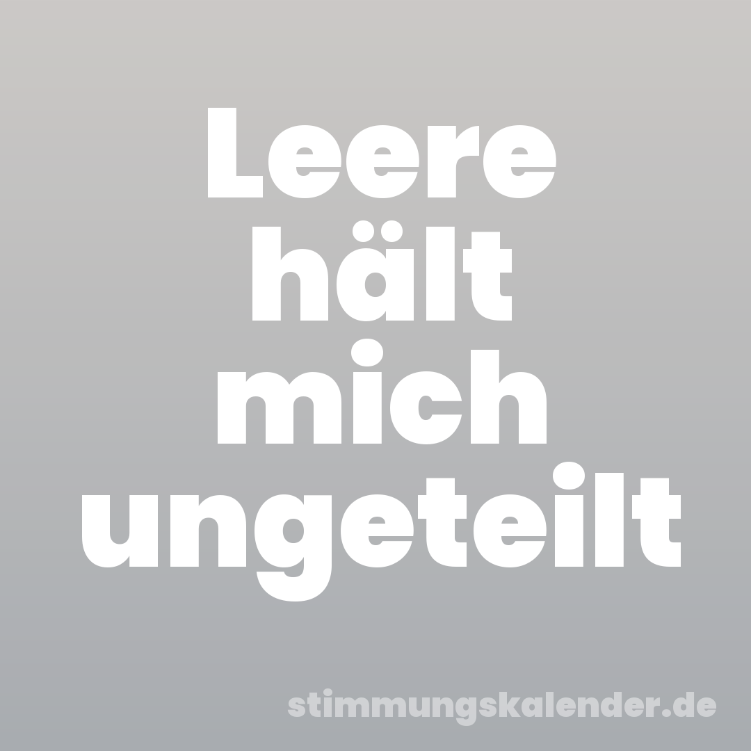 Leere hält mich ungeteilt