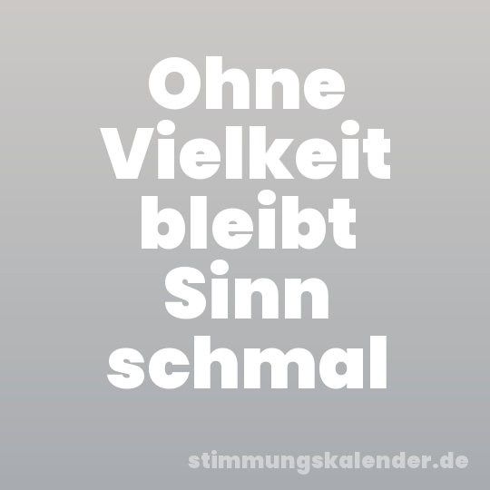 Ohne Vielkeit bleibt Sinn schmal