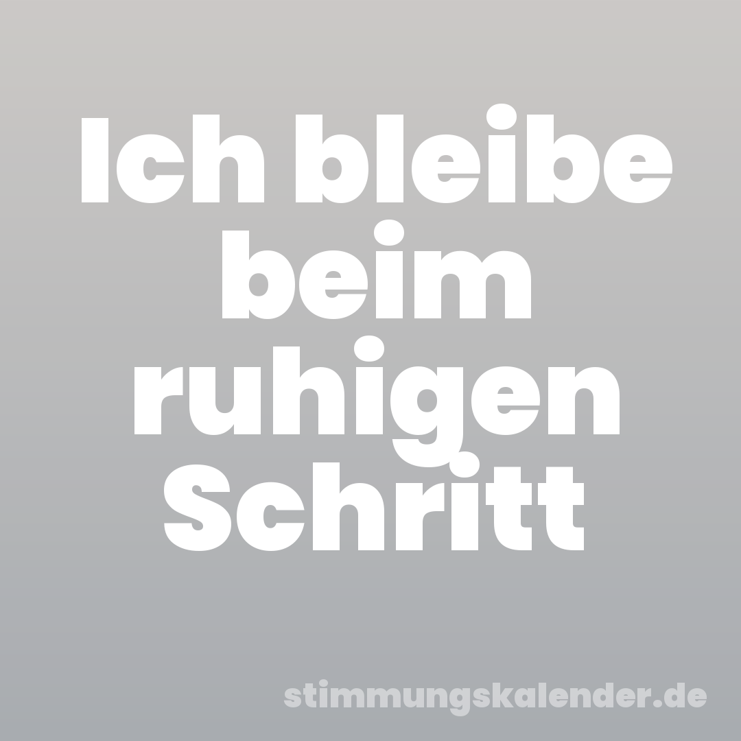 Ich bleibe beim ruhigen Schritt