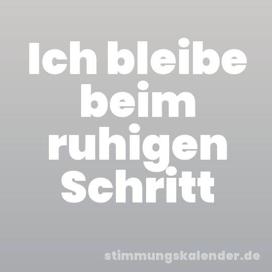 Ich bleibe beim ruhigen Schritt