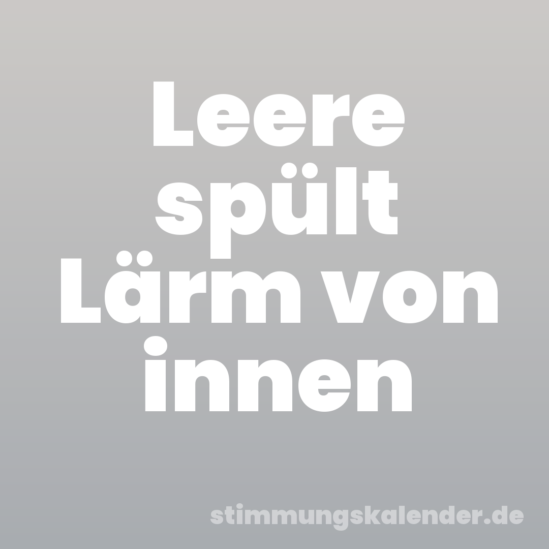 Leere spült Lärm von innen