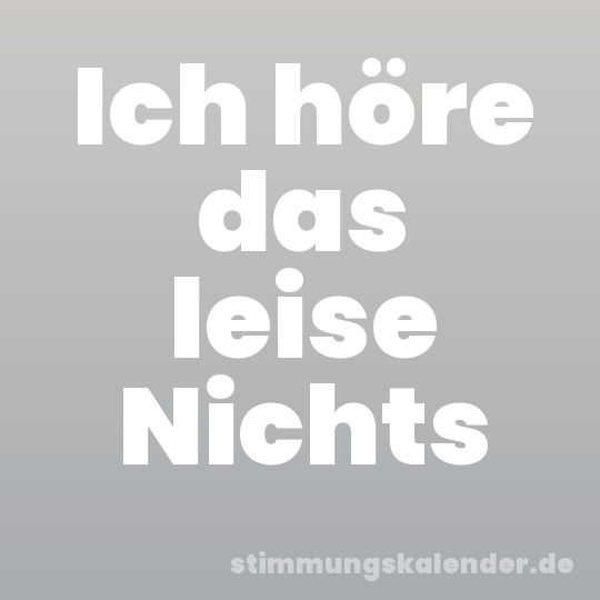 Ich höre das leise Nichts