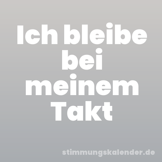 Ich bleibe bei meinem Takt