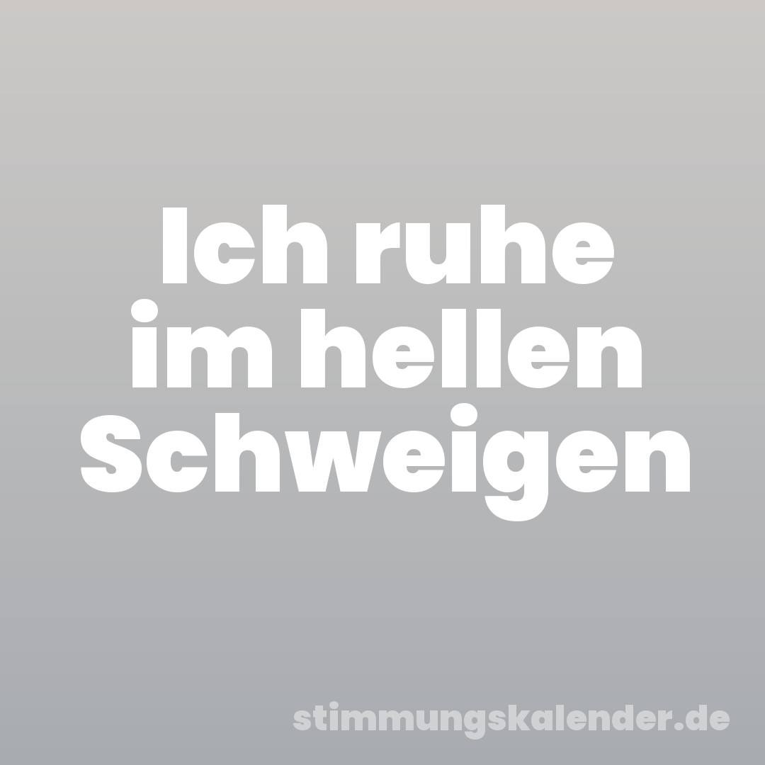 Ich ruhe im hellen Schweigen