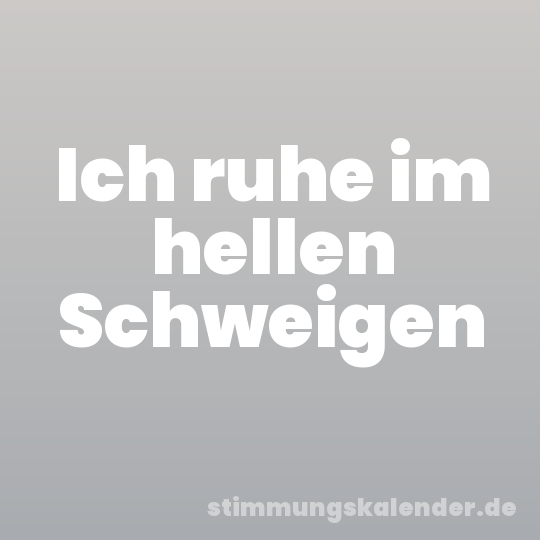 Ich ruhe im hellen Schweigen