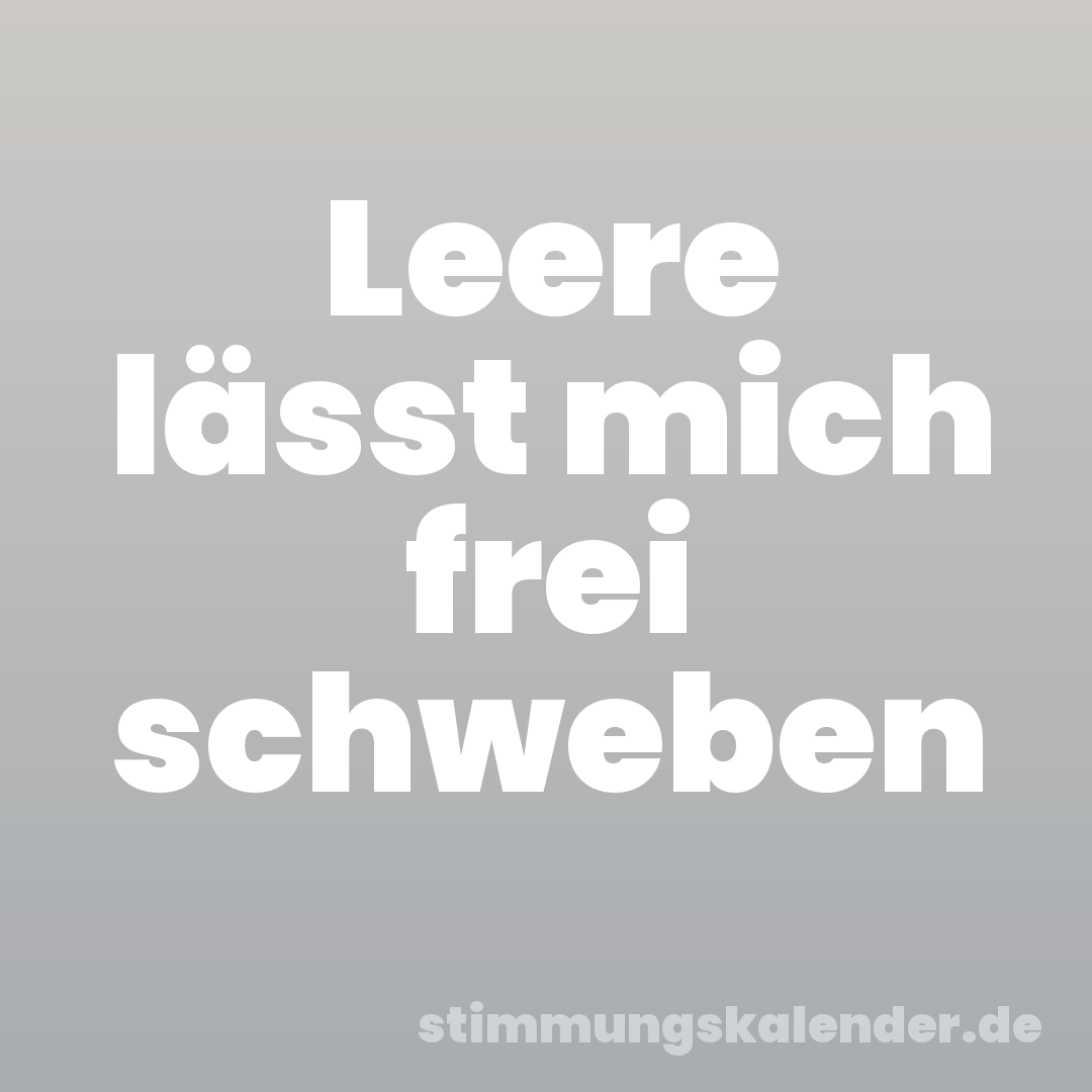 Leere lässt mich frei schweben