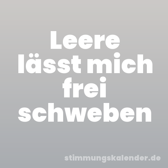 Leere lässt mich frei schweben