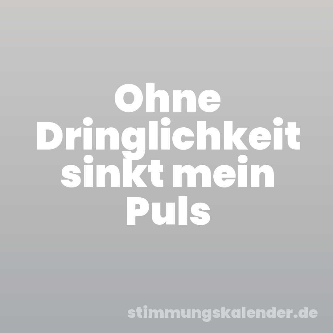 Ohne Dringlichkeit sinkt mein Puls