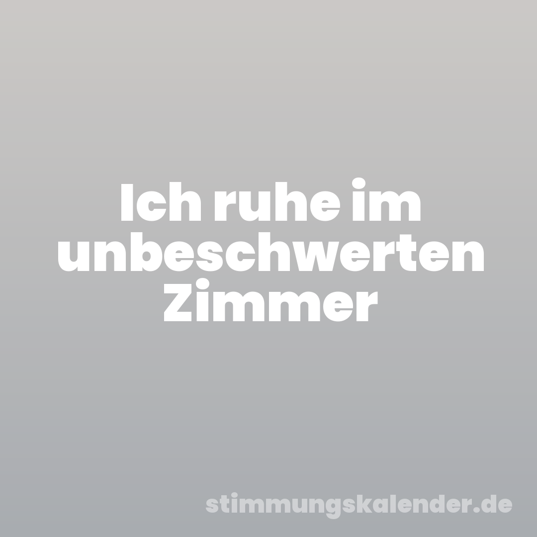 Ich ruhe im unbeschwerten Zimmer