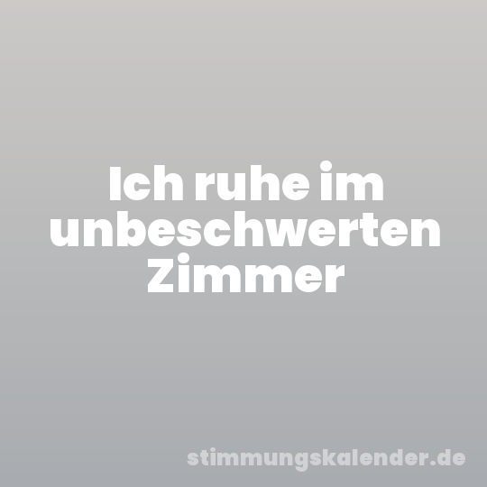 Ich ruhe im unbeschwerten Zimmer