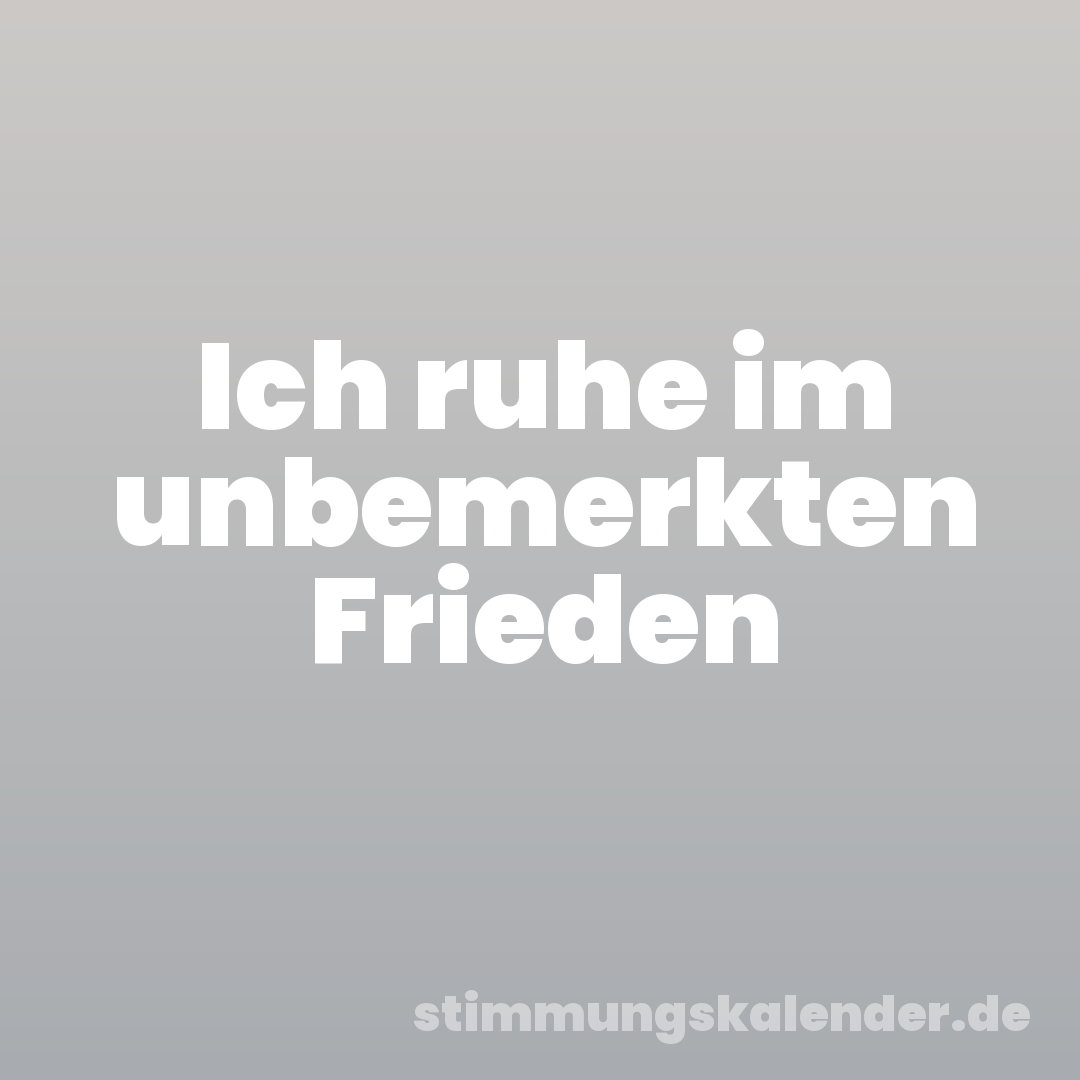 Ich ruhe im unbemerkten Frieden