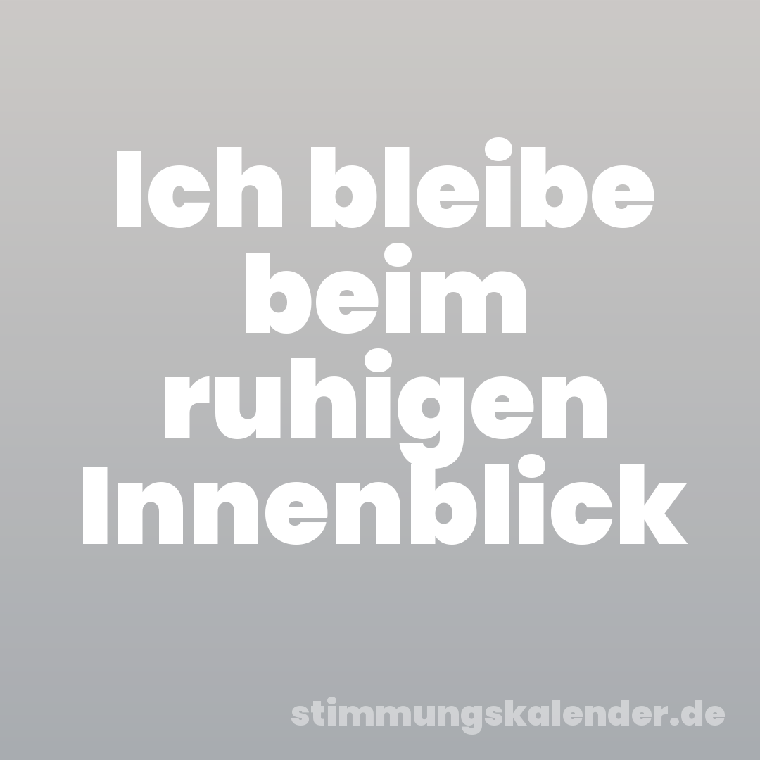 Ich bleibe beim ruhigen Innenblick