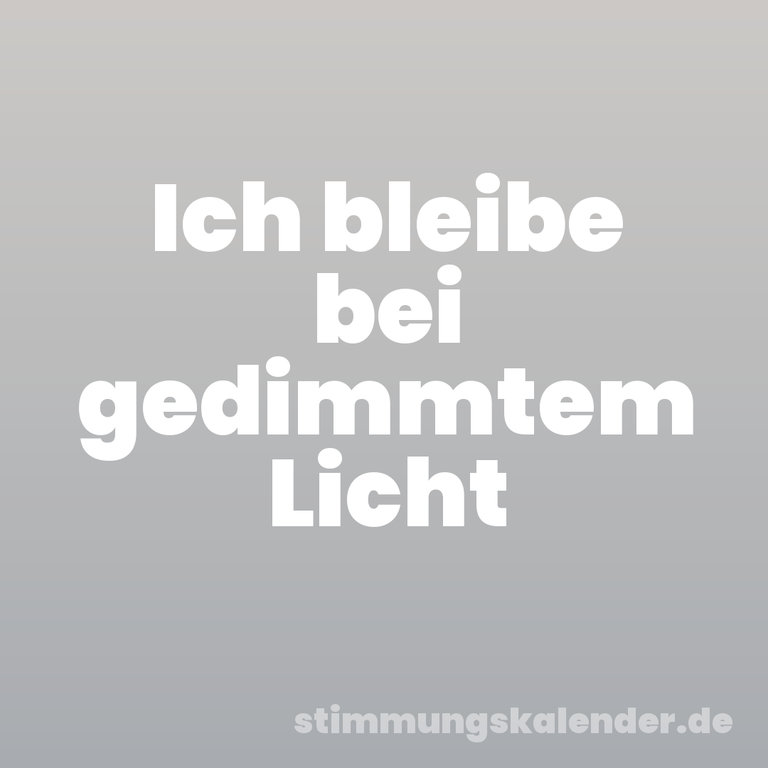 Ich bleibe bei gedimmtem Licht
