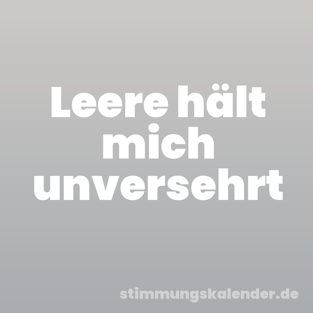 Leere hält mich unversehrt