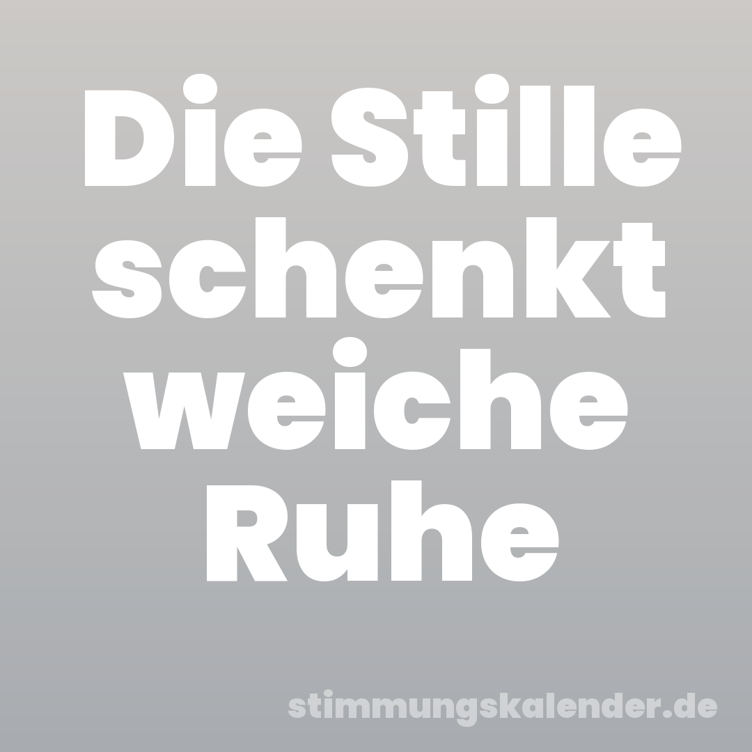 Die Stille schenkt weiche Ruhe
