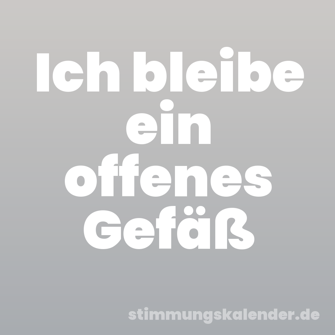 Ich bleibe ein offenes Gefäß