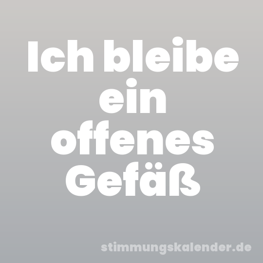 Ich bleibe ein offenes Gefäß