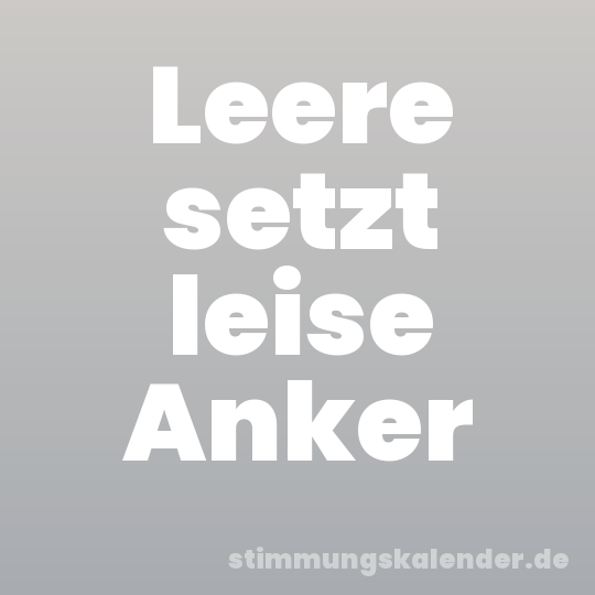 Leere setzt leise Anker