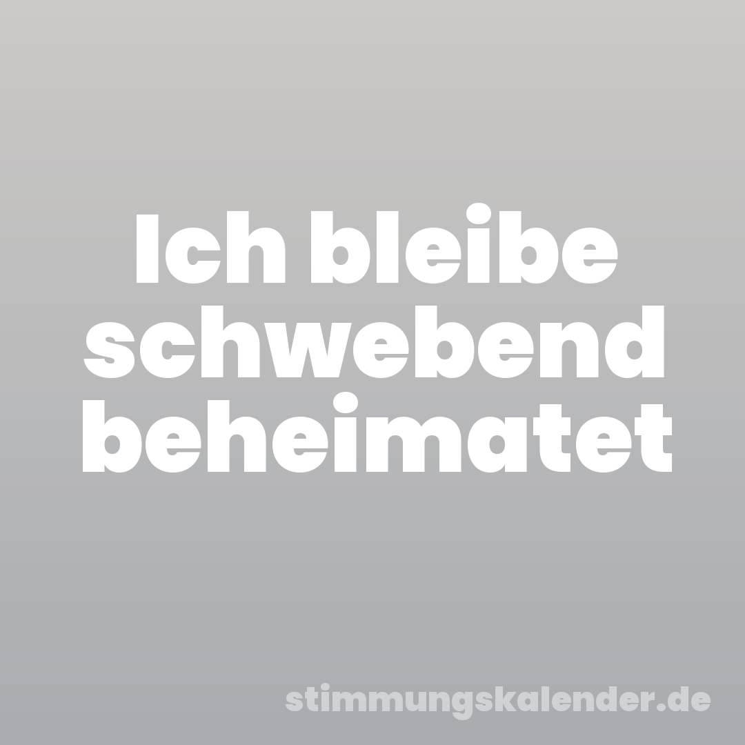 Ich bleibe schwebend beheimatet