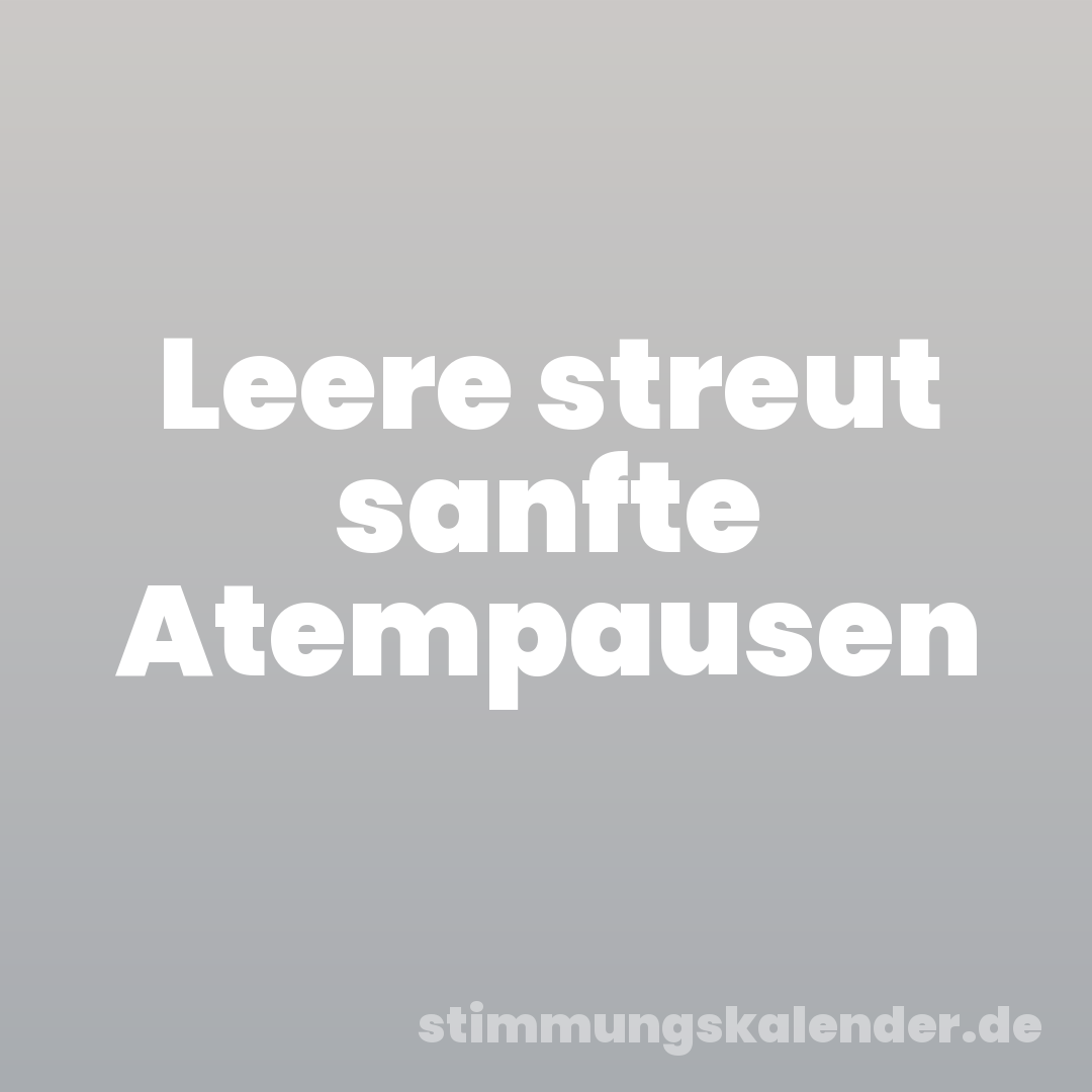 Leere streut sanfte Atempausen
