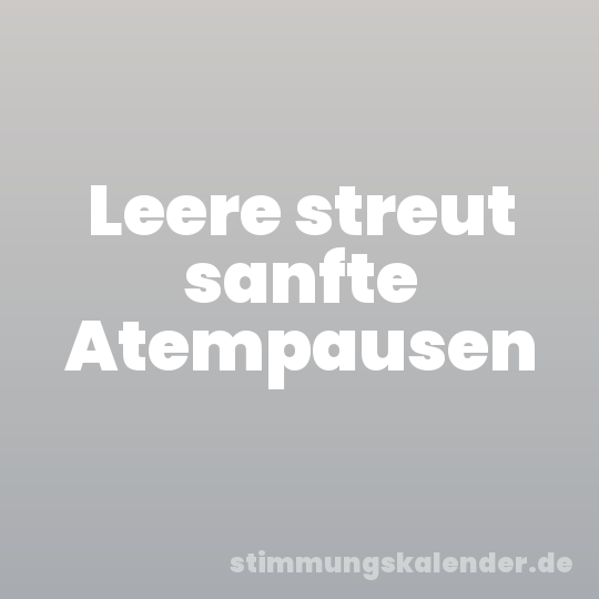 Leere streut sanfte Atempausen