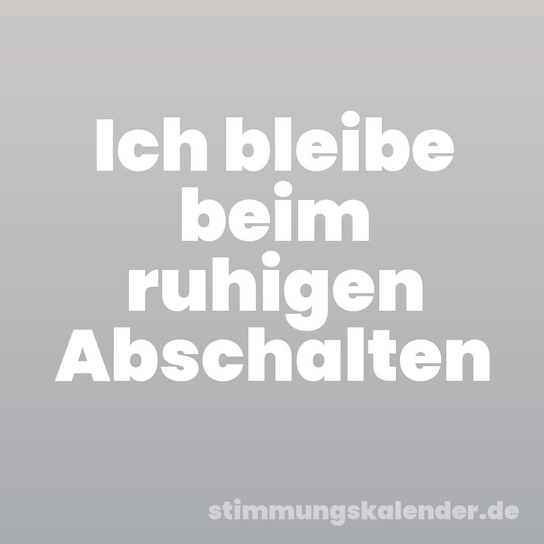 Ich bleibe beim ruhigen Abschalten