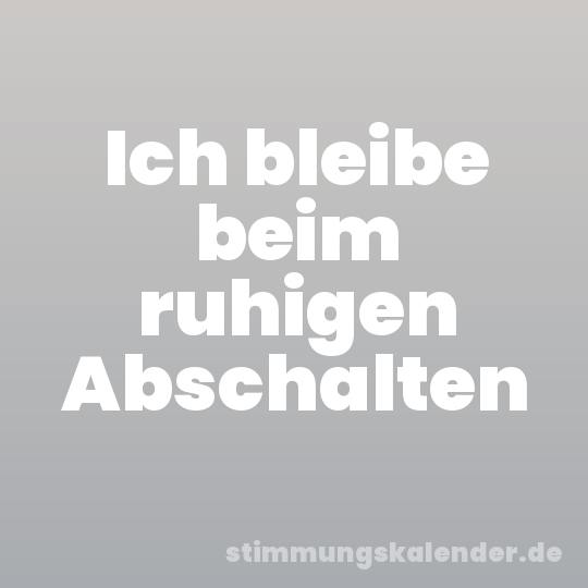 Ich bleibe beim ruhigen Abschalten